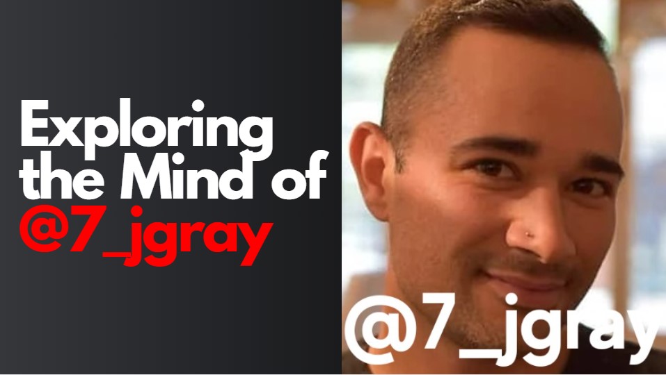 Exploring the Mind of @7_jgray