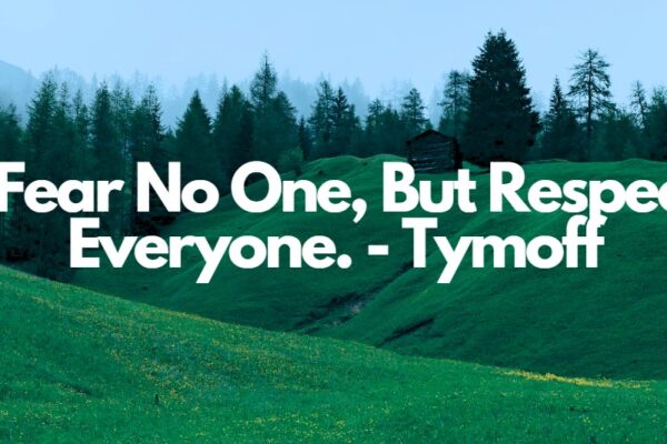 I fear no one, but respect everyone. - Tymoff