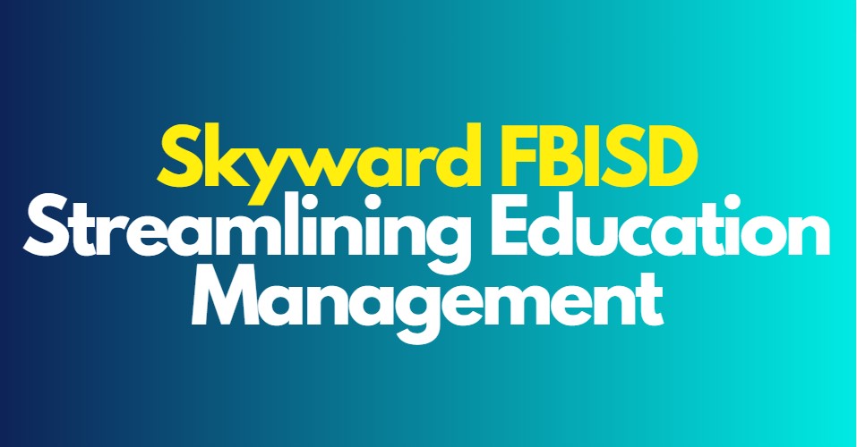 Skyward FBISD: Streamlining Education Management